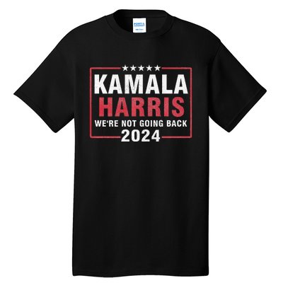 Kamala Harris T WeRe Not Going Back Vote For 2024 Tall T-Shirt