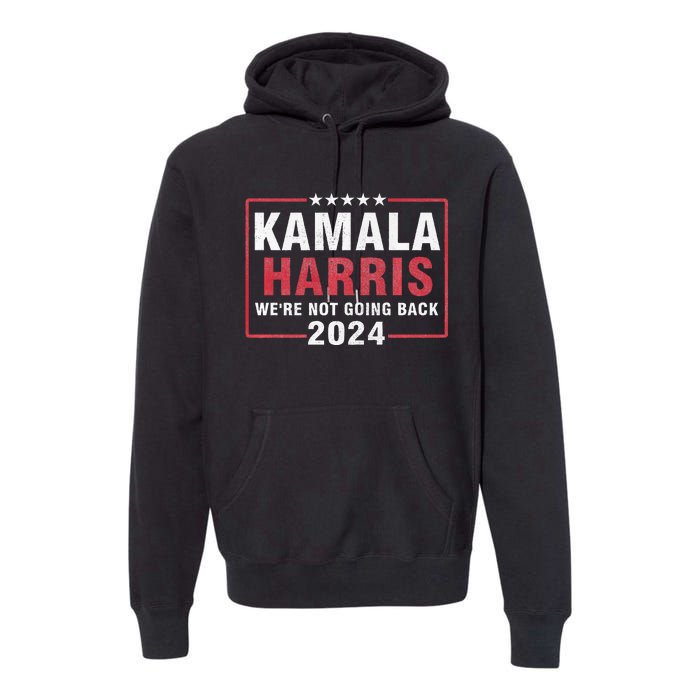 Kamala Harris T WeRe Not Going Back Vote For 2024 Premium Hoodie