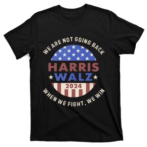 Kamala Harris Tim Walz We Fight We Win WeRe Not Going Back T-Shirt