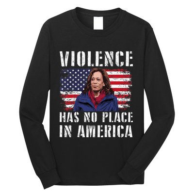 Kamala Harris Violence Has No Place In America Long Sleeve Shirt