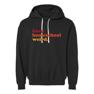 Keep Homeschool Weird Teacher Funny Homeschool Mom Garment-Dyed Fleece Hoodie