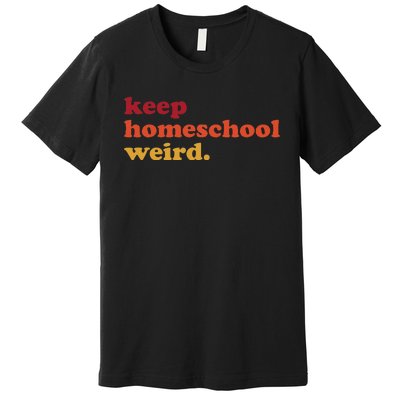 Keep Homeschool Weird Teacher Funny Homeschool Mom Premium T-Shirt