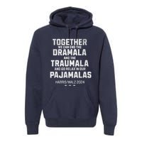 Kamala Harris Walz 2024 We Can End Dramala Traumala Premium Hoodie