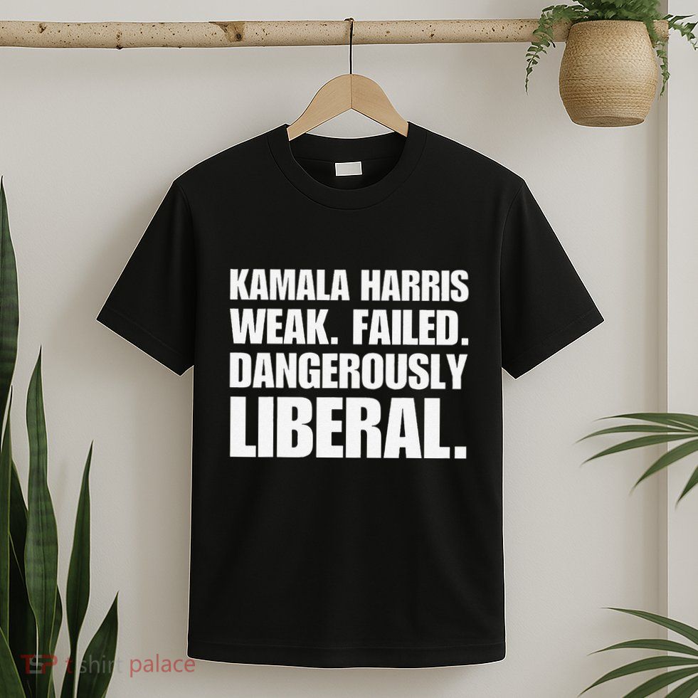 Kamala Harris Weak Failed Dangerously Liberal T-Shirt