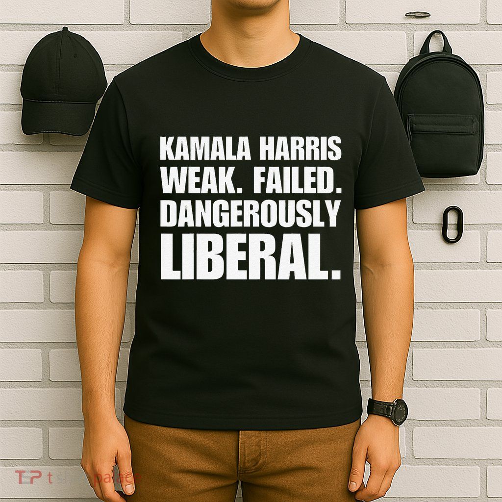 Kamala Harris Weak Failed Dangerously Liberal T-Shirt