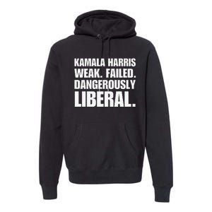 Kamala Harris Weak Failed Dangerously Liberal Premium Hoodie