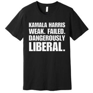 Kamala Harris Weak Failed Dangerously Liberal Premium T-Shirt