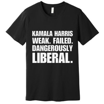 Kamala Harris Weak Failed Dangerously Liberal Premium T-Shirt