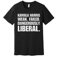 Kamala Harris Weak Failed Dangerously Liberal Premium T-Shirt