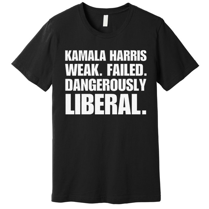 Kamala Harris Weak Failed Dangerously Liberal Premium T-Shirt