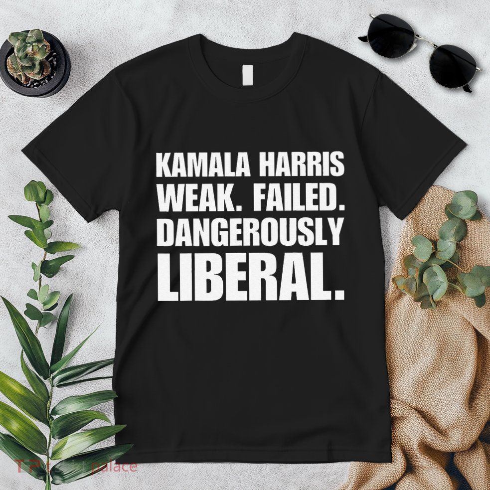 Kamala Harris Weak Failed Dangerously Liberal Premium T-Shirt