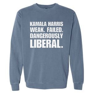 Kamala Harris Weak Failed Dangerously Liberal Garment-Dyed Sweatshirt