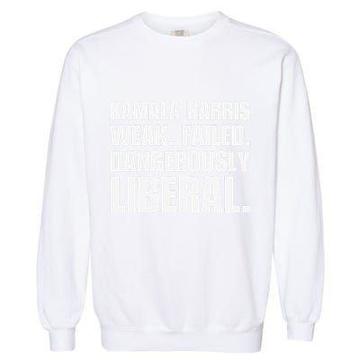 Kamala Harris Weak Failed Dangerously Liberal Garment-Dyed Sweatshirt