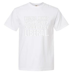 Kamala Harris Weak Failed Dangerously Liberal Garment-Dyed Heavyweight T-Shirt