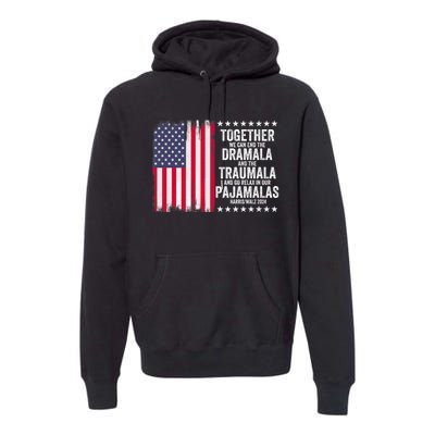 Kamala Harris Walz 2024 We Can End Dramala Traumala Premium Hoodie