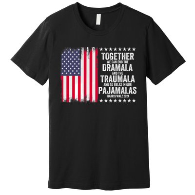 Kamala Harris Walz 2024 We Can End Dramala Traumala Premium T-Shirt