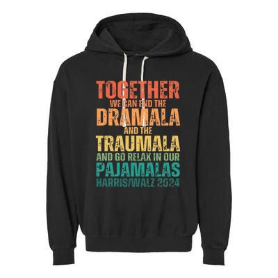 Kamala Harris Walz 2024 We Can End Dramala Traumala Garment-Dyed Fleece Hoodie