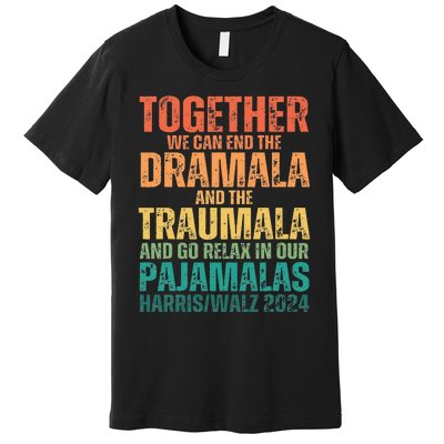 Kamala Harris Walz 2024 We Can End Dramala Traumala Premium T-Shirt