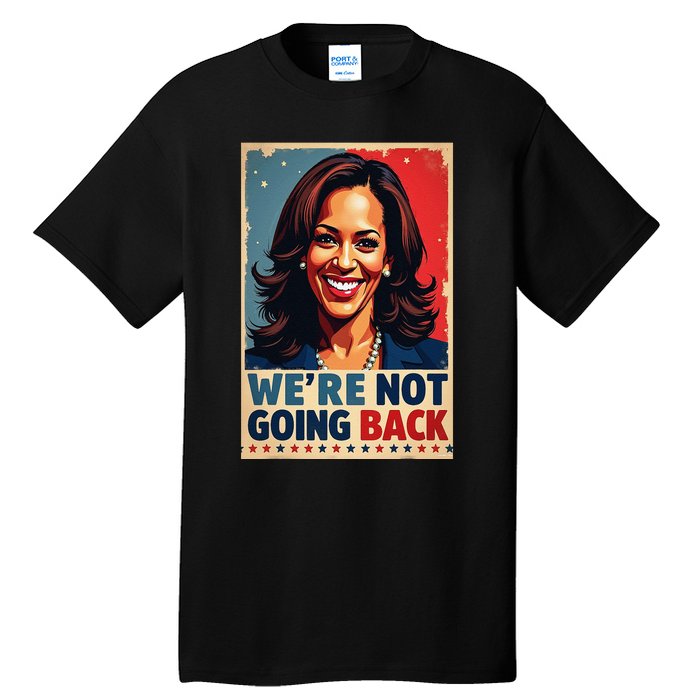 Kamala Harris WeRe Not Going Back Vote For 2024 President Tall T-Shirt