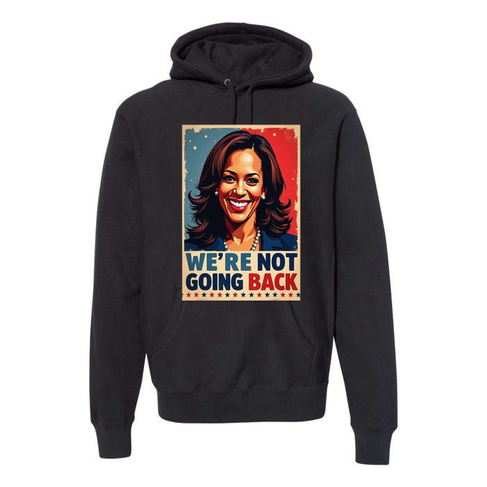 Kamala Harris WeRe Not Going Back Vote For 2024 President Premium Hoodie