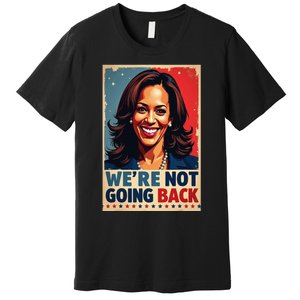 Kamala Harris WeRe Not Going Back Vote For 2024 President Premium T-Shirt