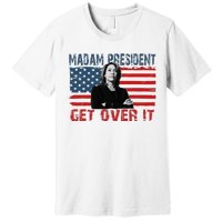 Kamala Harris Won The Elections 2024 Shirts Get Over It Premium T-Shirt