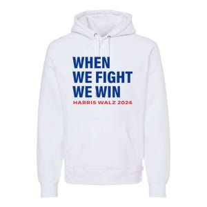 Kamala Harris Walz 2024 When We Fight We Win Election Waltz Premium Hoodie