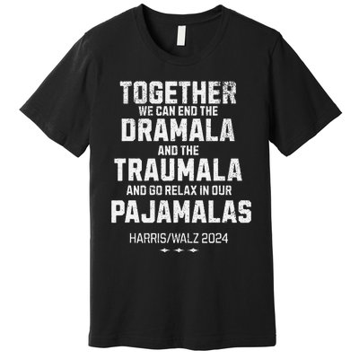 Kamala Harris Walz 2024 We Can End Dramala Traumala Gift Premium T-Shirt