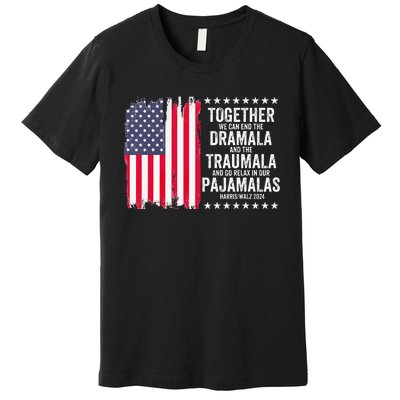 Kamala Harris Walz 2024 We Can End Dramala Traumala Premium T-Shirt