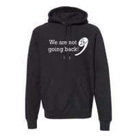 Kamala Harris Were Not Going Back Vote For 2024 President Gift Premium Hoodie