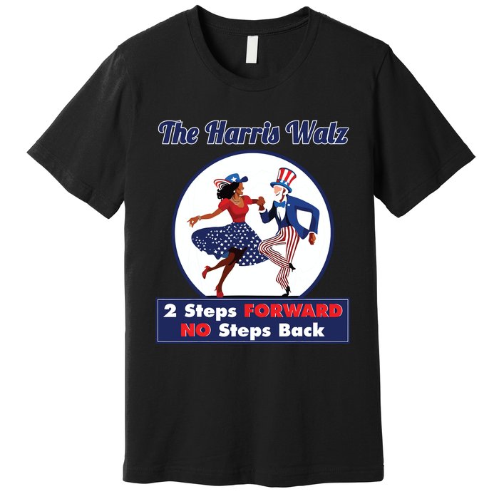 Kamala Harris Walz 2024 Waltz Dance 2 Steps Forward Not Back Premium T-Shirt