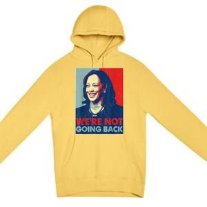 Kamala Harris Were Not Going Back Vote For 2024 President Gift Premium Pullover Hoodie