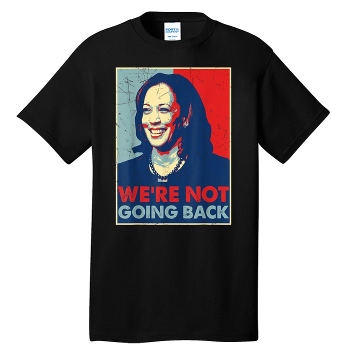 Kamala Harris Were Not Going Back Vote For 2024 President Gift Tall T-Shirt