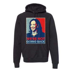 Kamala Harris Were Not Going Back Vote For 2024 President Gift Premium Hoodie