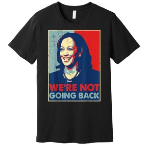 Kamala Harris Were Not Going Back Vote For 2024 President Gift Premium T-Shirt