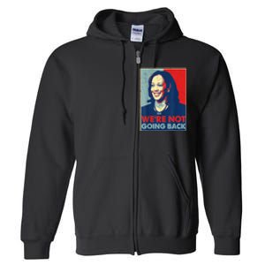 Kamala Harris Were Not Going Back Vote For 2024 President Gift Full Zip Hoodie