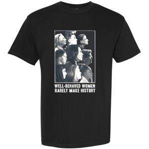 Kamala Harris Wellbehaved Women Rarely Make History Garment-Dyed Heavyweight T-Shirt