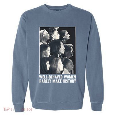 Kamala Harris Wellbehaved Women Rarely Make History Garment-Dyed Sweatshirt