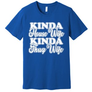 Kinda House Wife Kinda Thug Wife Tee Happy Wife Happy Life Funny Gift Premium T-Shirt