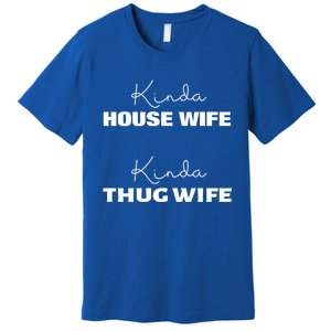 Kinda House Wife Kinda Thug Wife Tee Happy Wife Happy Life Gift Premium T-Shirt