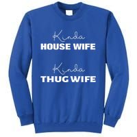 Kinda House Wife Kinda Thug Wife Tee Happy Wife Happy Life Gift Tall Sweatshirt