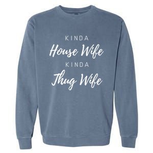 Kinda House Wife Kinda Thug Wife Happy Wife Happy Life Gift Garment-Dyed Sweatshirt