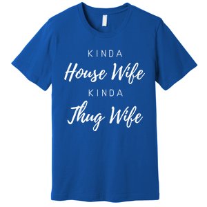 Kinda House Wife Kinda Thug Wife Happy Wife Happy Life Gift Premium T-Shirt