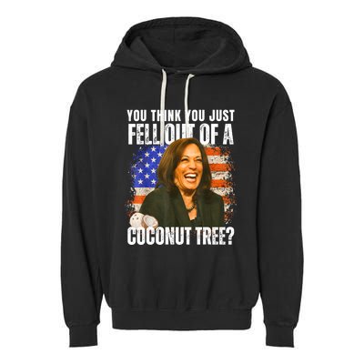 Kamala Harris You Think You Just Fell Out Of A Coconut Tree Garment-Dyed Fleece Hoodie