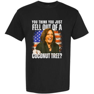 Kamala Harris You Think You Just Fell Out Of A Coconut Tree Garment-Dyed Heavyweight T-Shirt