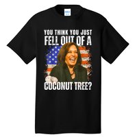 Kamala Harris You Think You Just Fell Out Of A Coconut Tree Tall T-Shirt