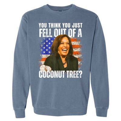 Kamala Harris You Think You Just Fell Out Of A Coconut Tree Garment-Dyed Sweatshirt