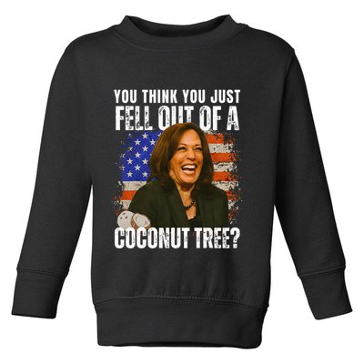 Kamala Harris You Think You Just Fell Out Of A Coconut Tree Toddler Sweatshirt