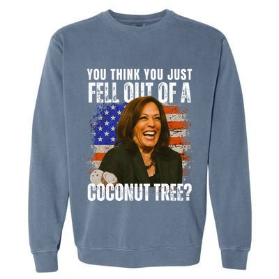Kamala Harris You Think You Just Fell Out Of A Coconut Tree Garment-Dyed Sweatshirt