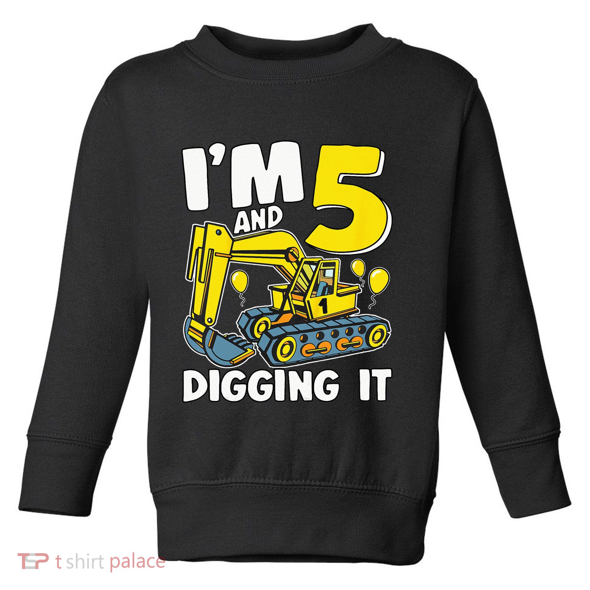 Kids Im 5 And Digging It 5 Years 5th Birthday Excavator Toddler Sweatshirt